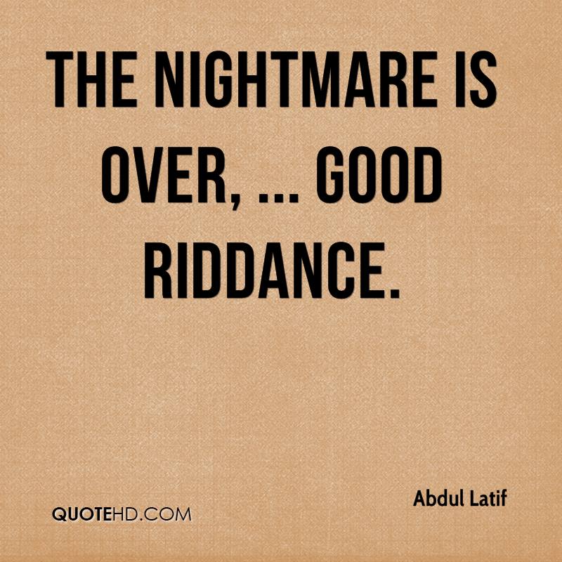 abdul-latif-quote-the-nightmare-is-over-good-riddance.jpg